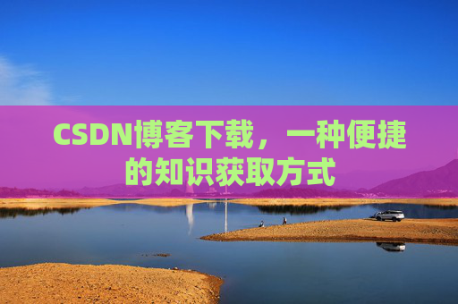 CSDN博客下载，一种便捷的知识获取方式
